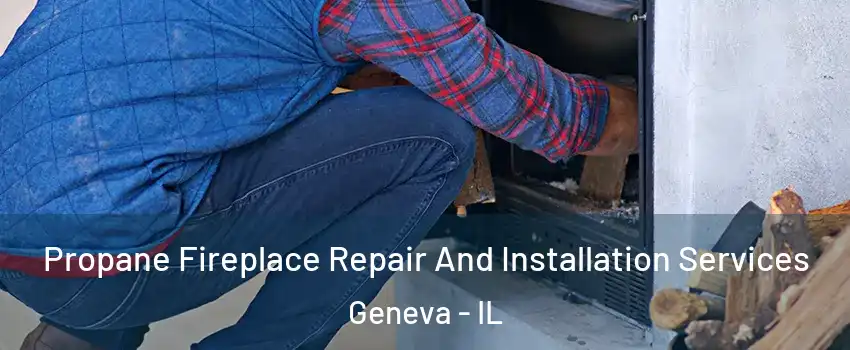  Propane Fireplace Repair And Installation Services Geneva - IL