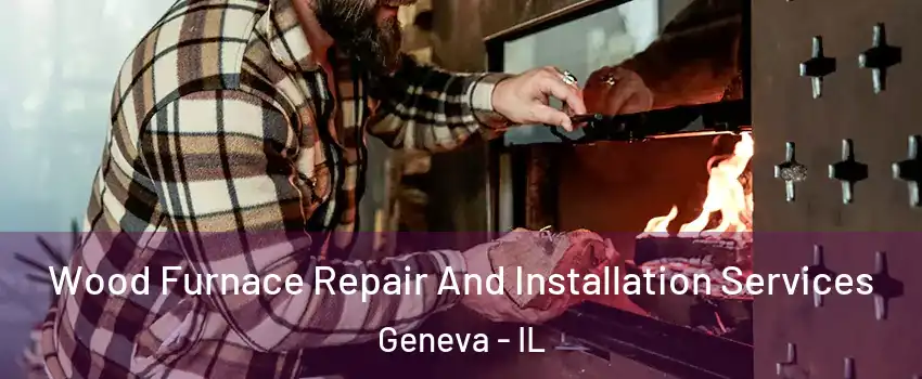  Wood Furnace Repair And Installation Services Geneva - IL